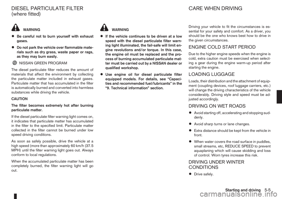 NISSAN NOTE 2011  Owners Manual WARNING
•Be careful not to burn yourself with exhaust
gases.
•Do not park the vehicle over flammable mate-
rials such as dry grass, waste paper or rags,
as they may burn easily.
NISSAN GREEN PROGR