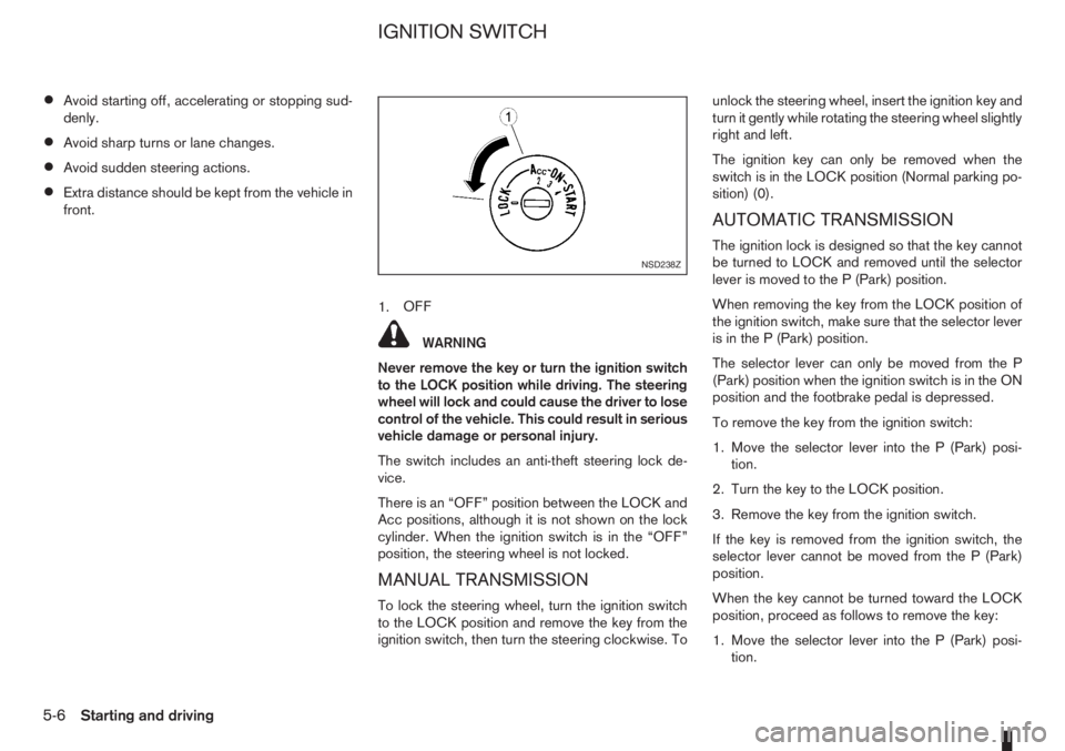 NISSAN NOTE 2011  Owners Manual •Avoid starting off, accelerating or stopping sud-
denly.
•Avoid sharp turns or lane changes.
•Avoid sudden steering actions.
•Extra distance should be kept from the vehicle in
front.
1.OFF
WA