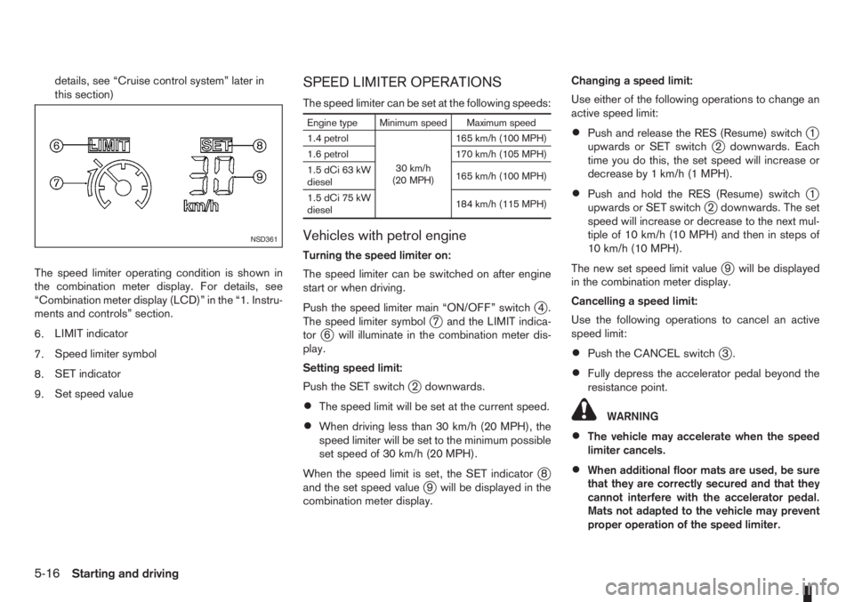 NISSAN NOTE 2011  Owners Manual details, see “Cruise control system” later in
this section)
The speed limiter operating condition is shown in
the combination meter display. For details, see
“Combination meter display (LCD)” 