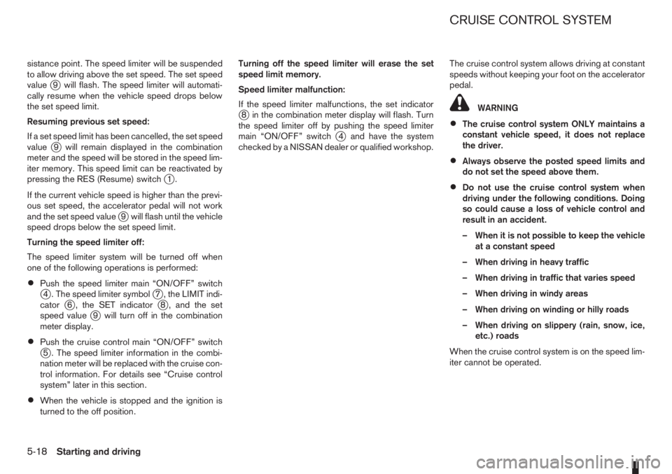 NISSAN NOTE 2011  Owners Manual sistance point. The speed limiter will be suspended
to allow driving above the set speed. The set speed
value
j9 will flash. The speed limiter will automati-
cally resume when the vehicle speed drops 