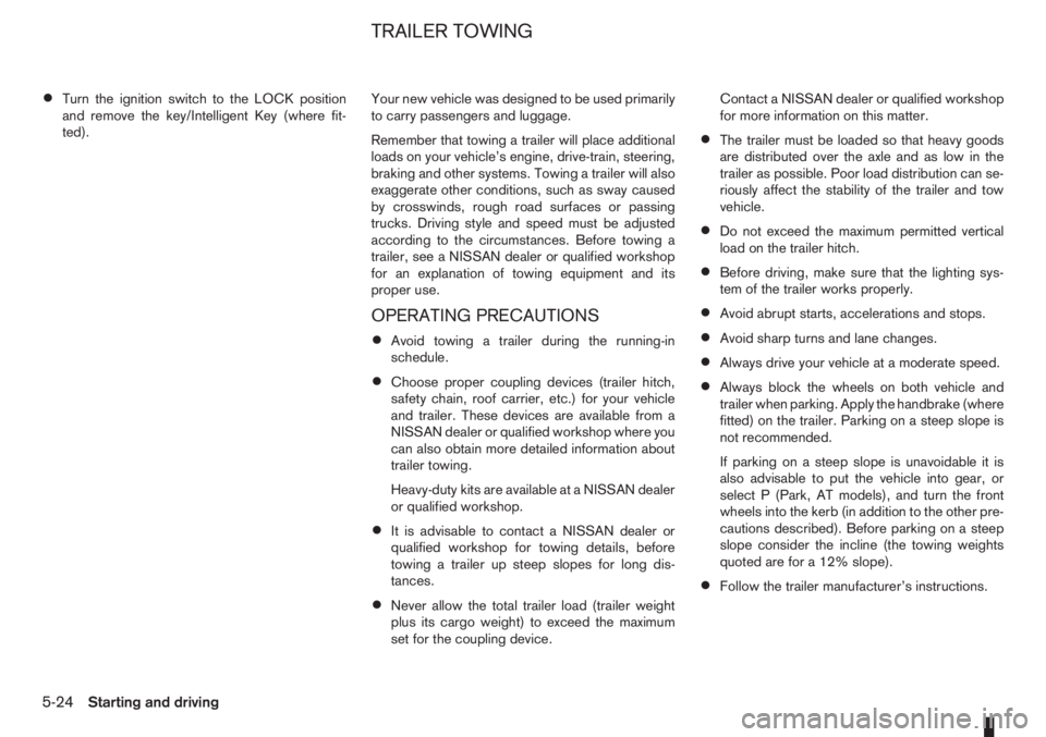 NISSAN NOTE 2011  Owners Manual •Turn the ignition switch to the LOCK position
and remove the key/Intelligent Key (where fit-
ted).Your new vehicle was designed to be used primarily
to carry passengers and luggage.
Remember that t