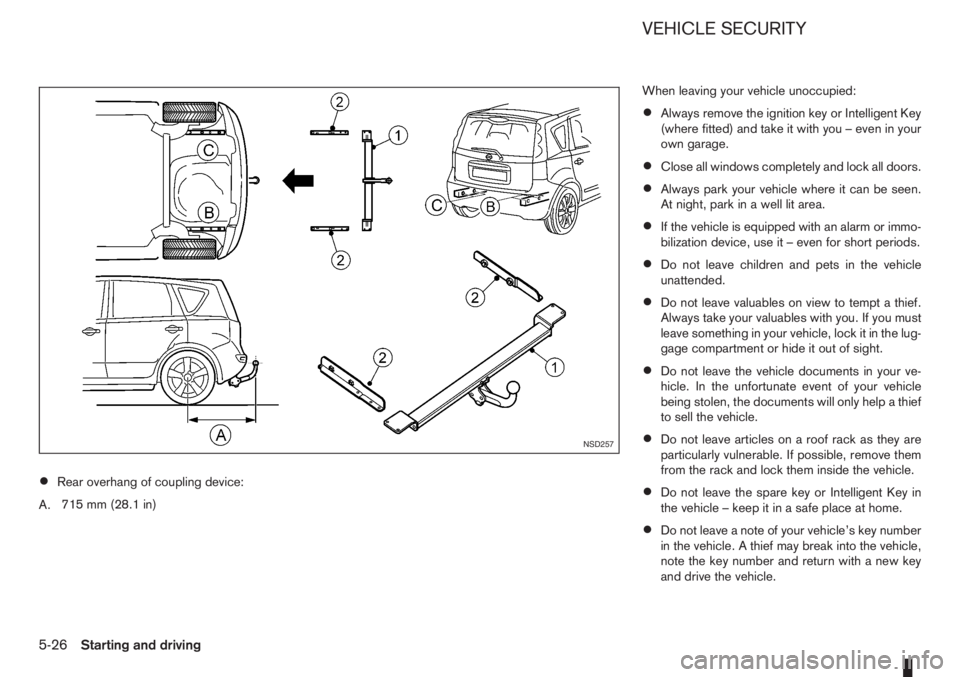 NISSAN NOTE 2011  Owners Manual •Rear overhang of coupling device:
A.715 mm (28.1 in)When leaving your vehicle unoccupied:
•Always remove the ignition key or Intelligent Key
(where fitted) and take it with you – even in your
o