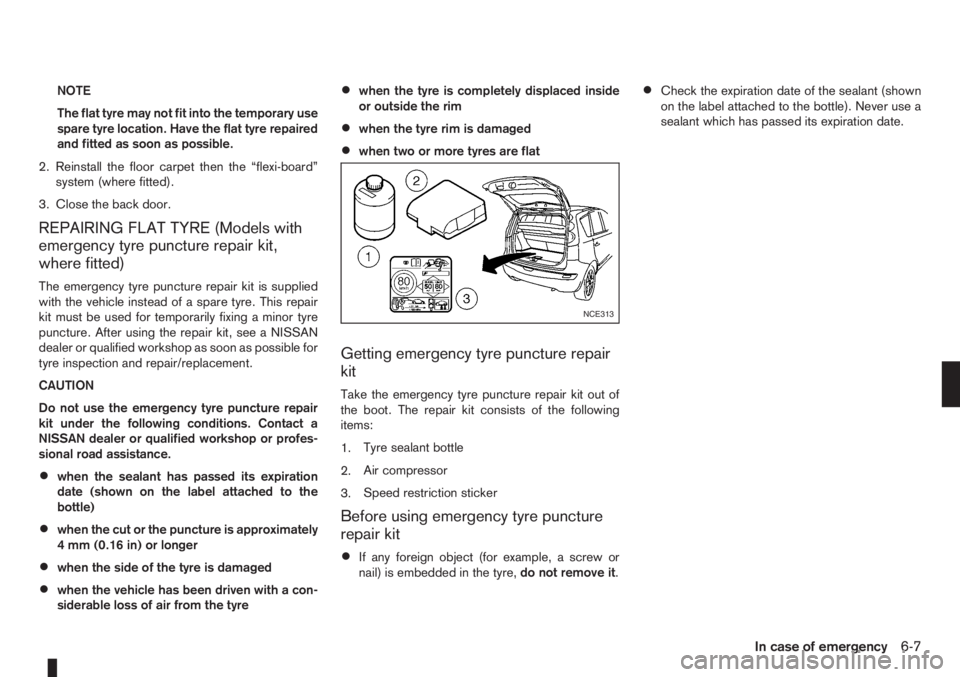 NISSAN NOTE 2011  Owners Manual NOTE
The flat tyre may not fit into the temporary use
spare tyre location. Have the flat tyre repaired
and fitted as soon as possible.
2. Reinstall the floor carpet then the “flexi-board”
system (