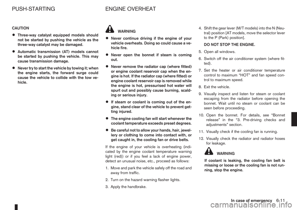 NISSAN NOTE 2011  Owners Manual CAUTION
•Three-way catalyst equipped models should
not be started by pushing the vehicle as the
three-way catalyst may be damaged.
•Automatic transmission (AT) models cannot
be started by pushing 