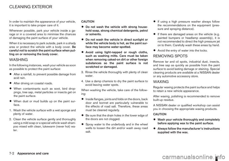 NISSAN NOTE 2011  Owners Manual In order to maintain the appearance of your vehicle,
it is important to take proper care of it.
Whenever possible, park your vehicle inside a ga-
rage or in a covered area to minimise the chances
of d