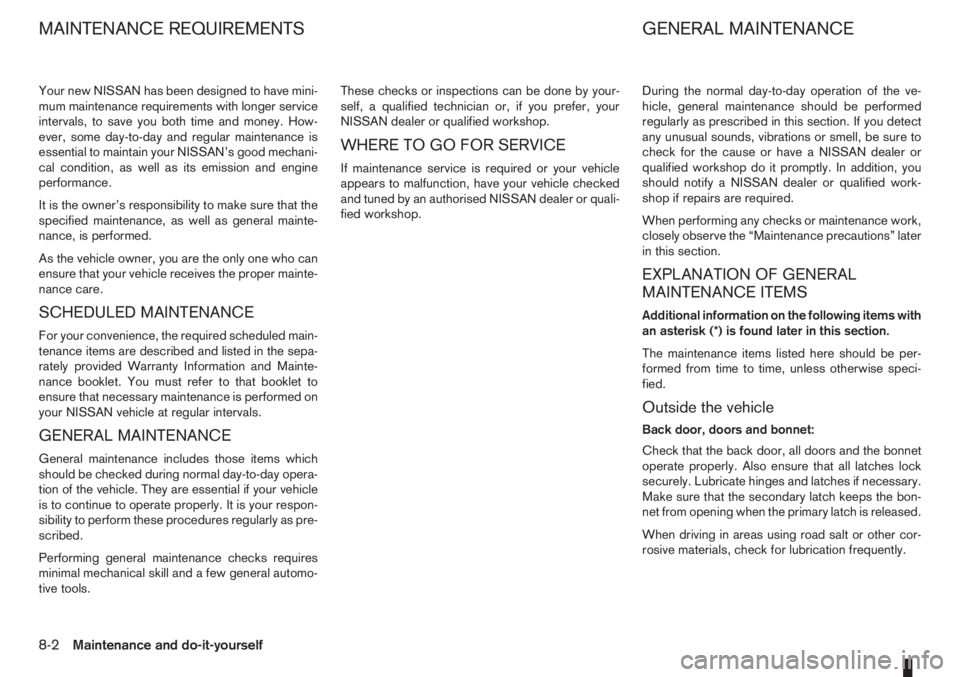 NISSAN NOTE 2011  Owners Manual Your new NISSAN has been designed to have mini-
mum maintenance requirements with longer service
intervals, to save you both time and money. How-
ever, some day-to-day and regular maintenance is
essen