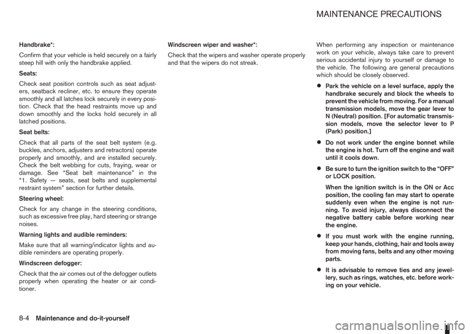 NISSAN NOTE 2011  Owners Manual Handbrake*:
Confirm that your vehicle is held securely on a fairly
steep hill with only the handbrake applied.
Seats:
Check seat position controls such as seat adjust-
ers, seatback recliner, etc. to 