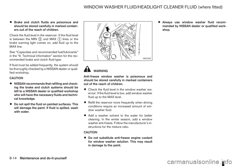 NISSAN NOTE 2011 Owners Manual •Brake and clutch fluids are poisonous and
should be stored carefully in marked contain-
ers out of the reach of children.
Check the fluid level in the reservoir. If the fluid level
is between the M NISSAN NOTE 2011 Owners Manual •Brake and clutch fluids are poisonous and
should be stored carefully in marked contain-
ers out of the reach of children.
Check the fluid level in the reservoir. If the fluid level
is between the M