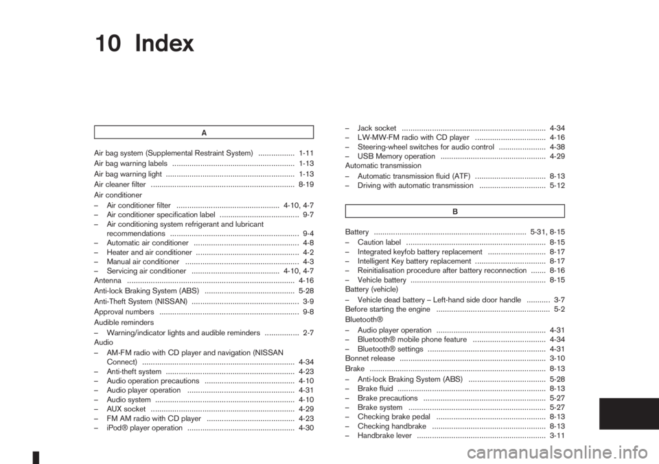 NISSAN NOTE 2011 Owners Manual 10 Index
A
Air bag system (Supplemental Restraint System) ................. 1-11
Air bag warning labels ......................................................... 1-13
Air bag warning light ........... NISSAN NOTE 2011 Owners Manual 10 Index
A
Air bag system (Supplemental Restraint System) ................. 1-11
Air bag warning labels ......................................................... 1-13
Air bag warning light ...........