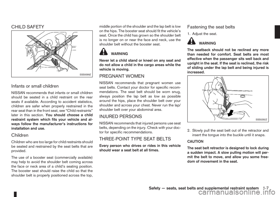 NISSAN NOTE 2011  Owners Manual CHILD SAFETY
Infants or small children
NISSAN recommends that infants or small children
should be seated in a child restraint on the rear
seats if available. According to accident statistics,
children