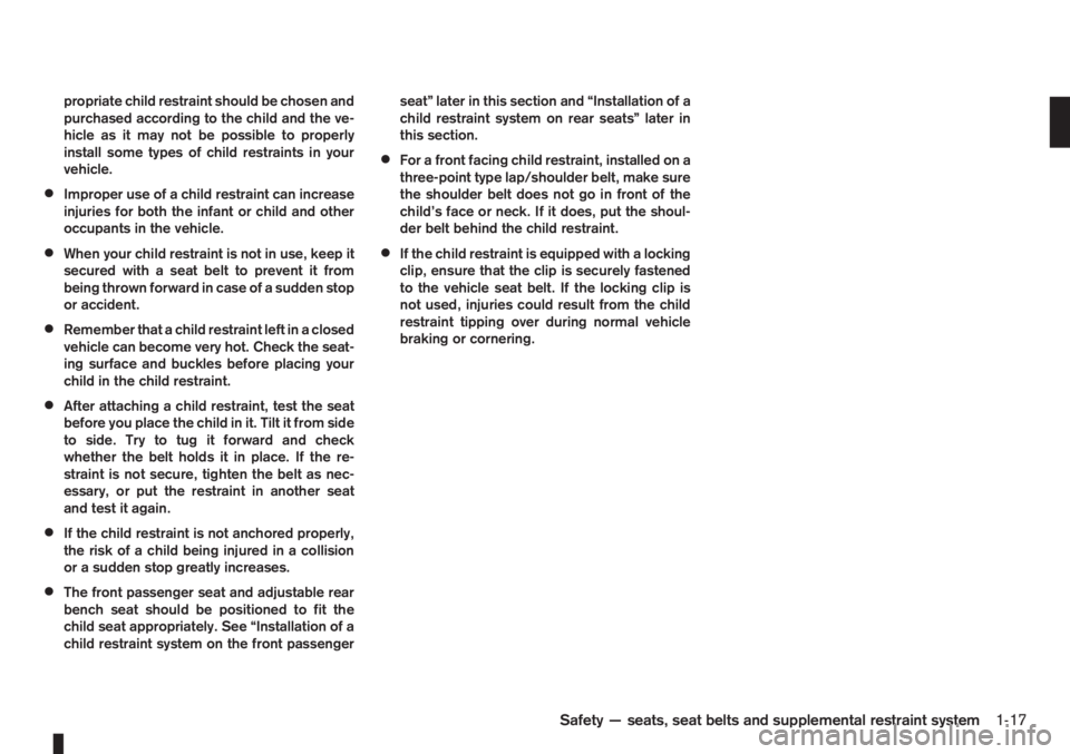 NISSAN NOTE 2011  Owners Manual propriate child restraint should be chosen and
purchased according to the child and the ve-
hicle as it may not be possible to properly
install some types of child restraints in your
vehicle.
•Impro