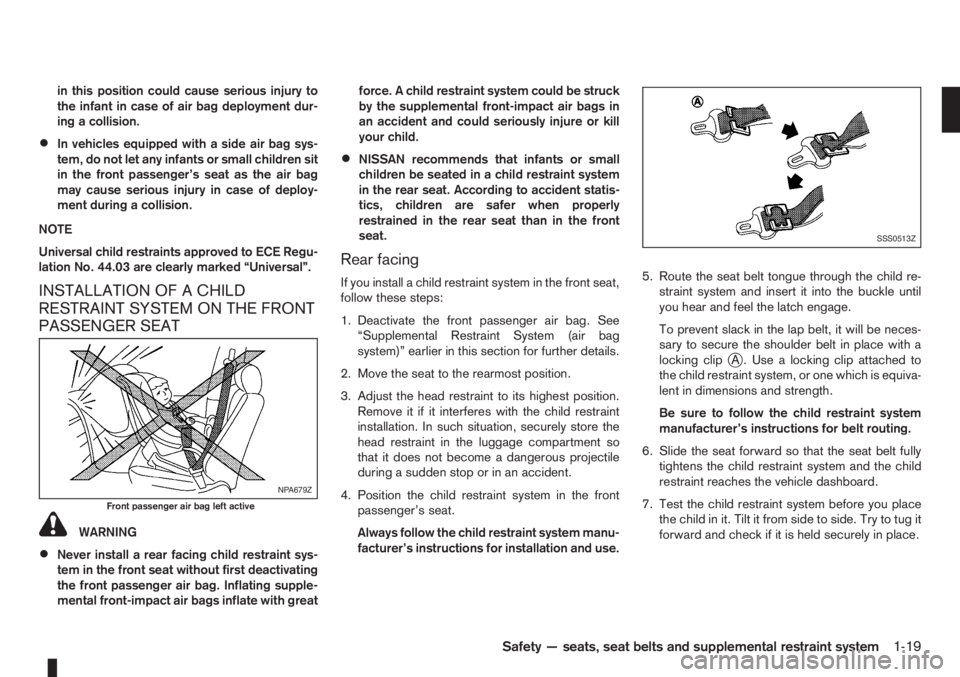 NISSAN NOTE 2011  Owners Manual in this position could cause serious injury to
the infant in case of air bag deployment dur-
ing a collision.
•In vehicles equipped with a side air bag sys-
tem, do not let any infants or small chil