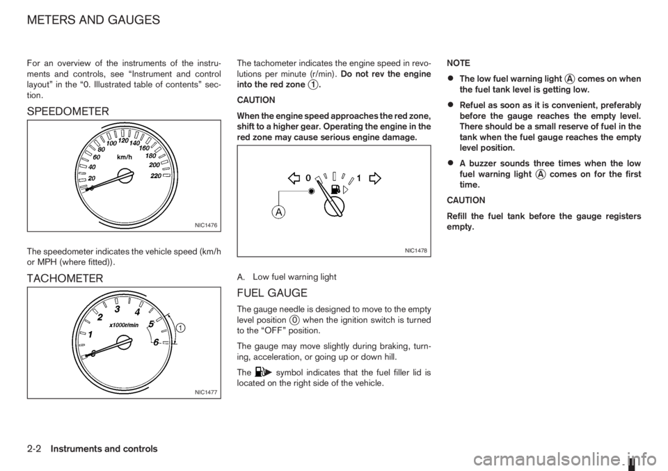 NISSAN NOTE 2011  Owners Manual For an overview of the instruments of the instru-
ments and controls, see “Instrument and control
layout” in the “0. Illustrated table of contents” sec-
tion.
SPEEDOMETER
The speedometer indic