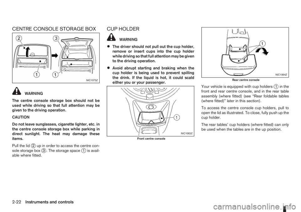 NISSAN NOTE 2011  Owners Manual CENTRE CONSOLE STORAGE BOX
WARNING
The centre console storage box should not be
used while driving so that full attention may be
given to the driving operation.
CAUTION
Do not leave sunglasses, cigare