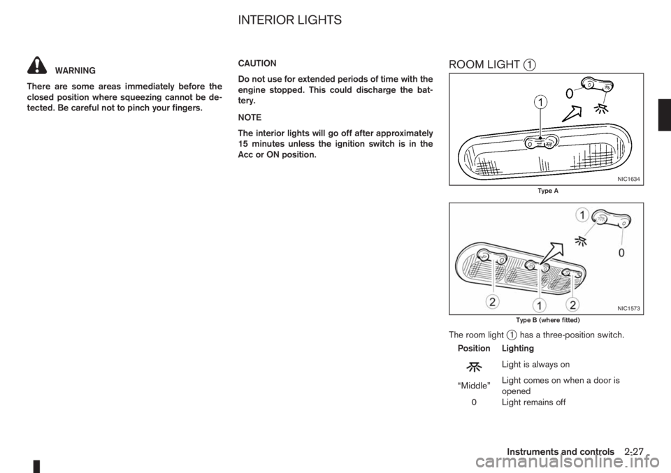 NISSAN NOTE 2011  Owners Manual WARNING
There are some areas immediately before the
closed position where squeezing cannot be de-
tected. Be careful not to pinch your fingers.CAUTION
Do not use for extended periods of time with the
