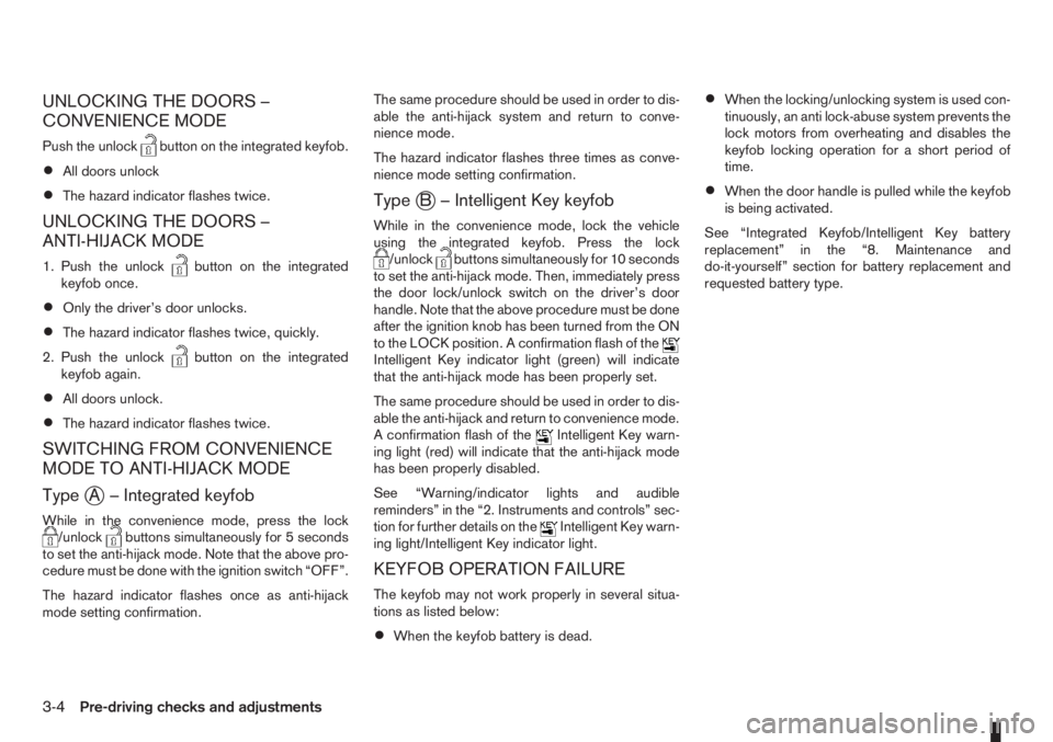 NISSAN NOTE 2011  Owners Manual UNLOCKING THE DOORS –
CONVENIENCE MODE
Push the unlockbutton on the integrated keyfob.
•All doors unlock
•The hazard indicator flashes twice.
UNLOCKING THE DOORS –
ANTI-HIJACK MODE
1. Push the
