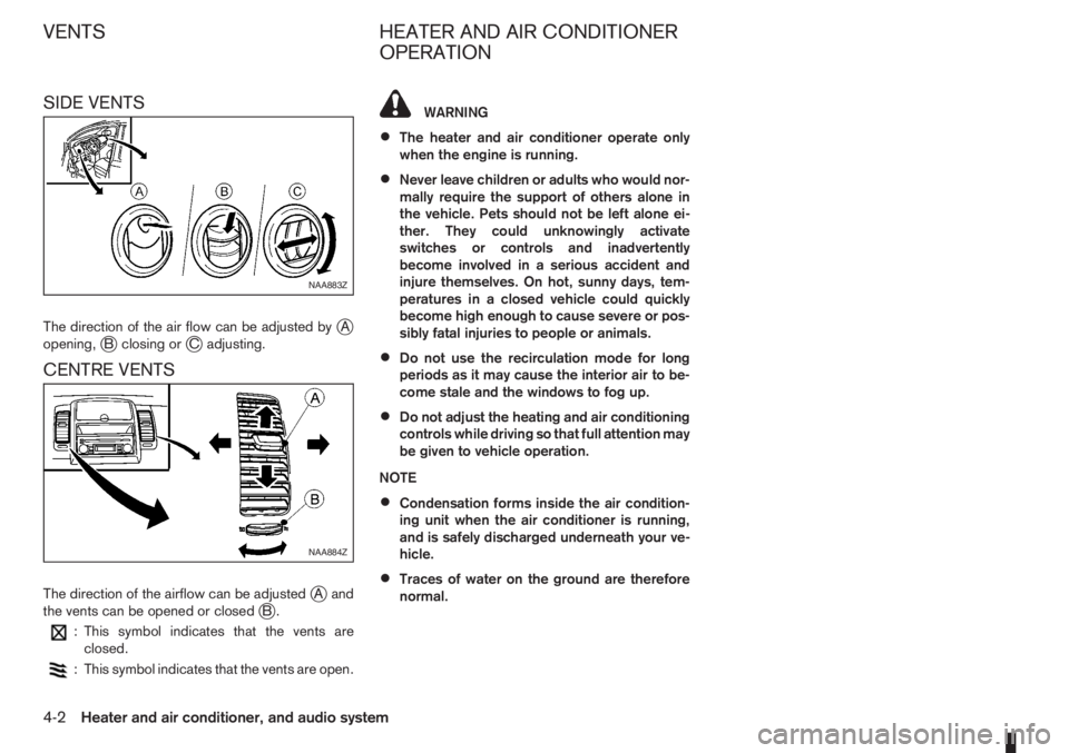 NISSAN NOTE 2011  Owners Manual SIDE VENTS
The direction of the air flow can be adjusted byjA
opening,jB closing orjC adjusting.
CENTRE VENTS
The direction of the airflow can be adjustedjAand
the vents can be opened or closedjB.
: T