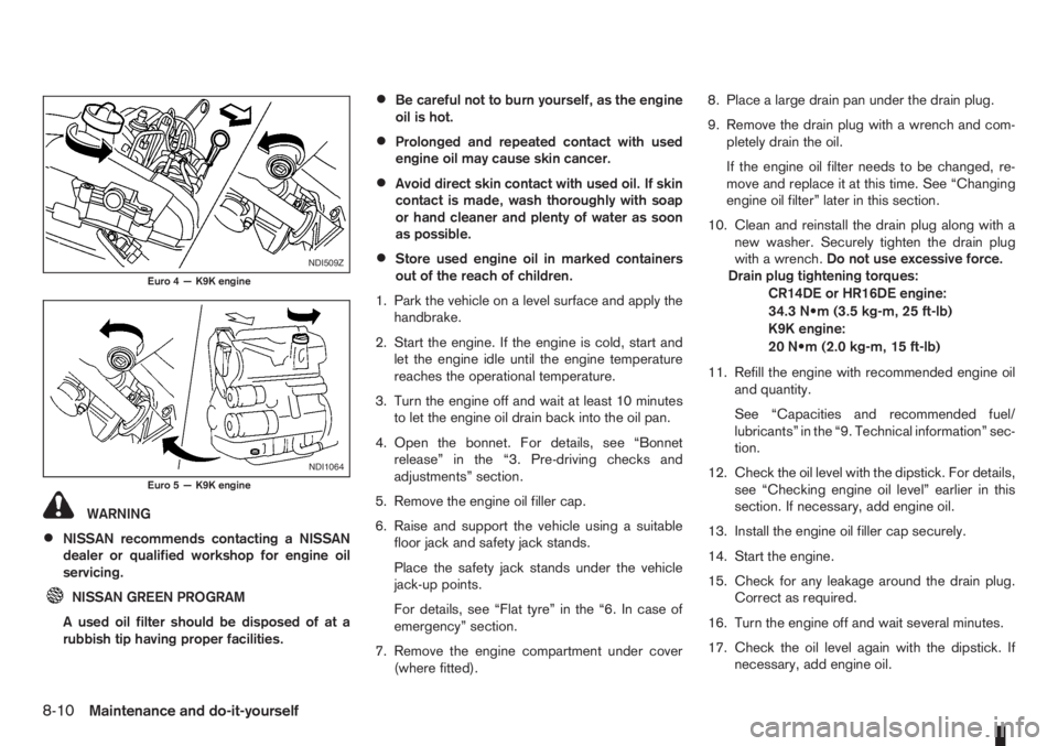 NISSAN NOTE 2010  Owners Manual WARNING
•NISSAN recommends contacting a NISSAN
dealer or qualified workshop for engine oil
servicing.
NISSAN GREEN PROGRAM
A used oil filter should be disposed of at a
rubbish tip having proper faci