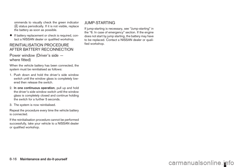 NISSAN NOTE 2010  Owners Manual ommends to visually check the green indicatorjA status periodically. If it is not visible, replace
the battery as soon as possible.
•If battery replacement or check is required, con-
tact a NISSAN d