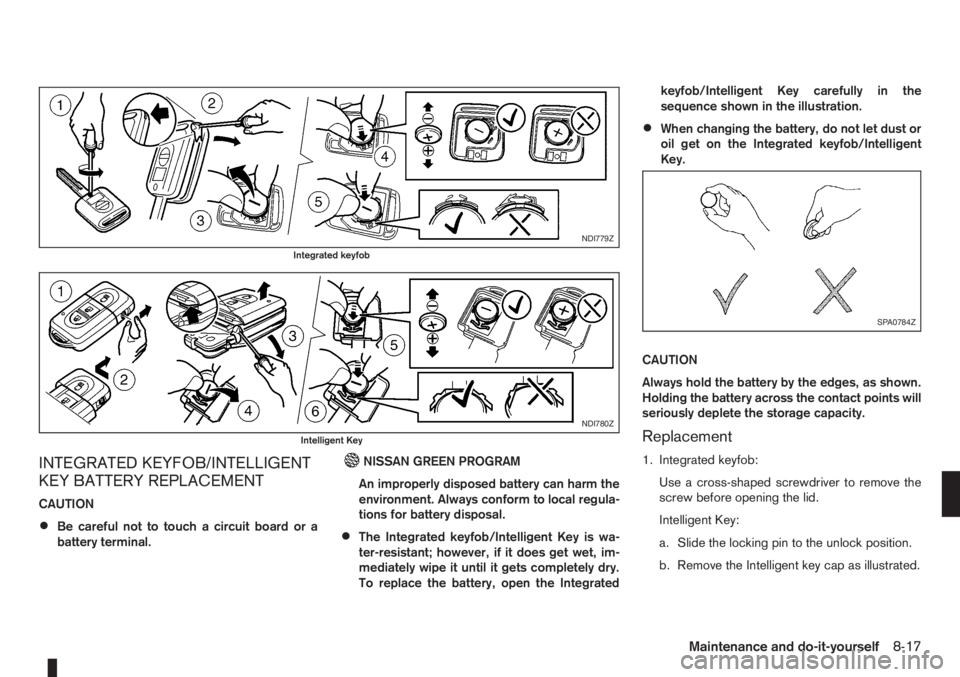 NISSAN NOTE 2010  Owners Manual INTEGRATED KEYFOB/INTELLIGENT
KEY BATTERY REPLACEMENT
CAUTION
•Be careful not to touch a circuit board or a
battery terminal.
NISSAN GREEN PROGRAM
An improperly disposed battery can harm the
environ