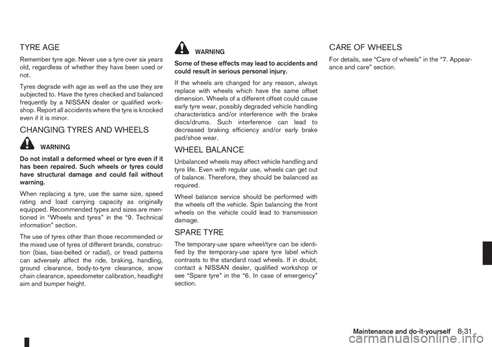 NISSAN NOTE 2010  Owners Manual TYRE AGE
Remember tyre age. Never use a tyre over six years
old, regardless of whether they have been used or
not.
Tyres degrade with age as well as the use they are
subjected to. Have the tyres check