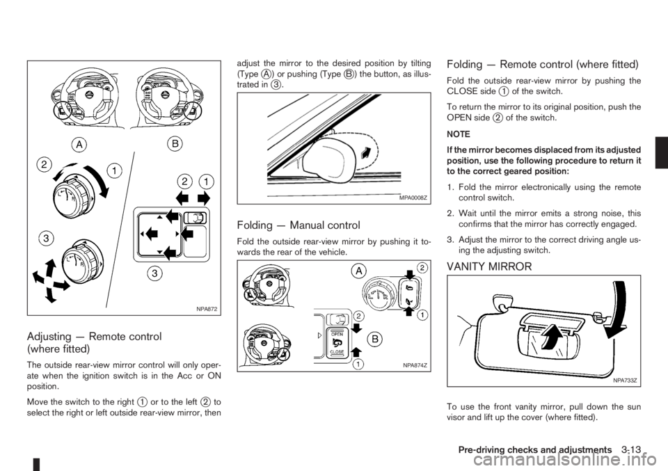 NISSAN NOTE 2010  Owners Manual Adjusting — Remote control
(where fitted)
The outside rear-view mirror control will only oper-
ate when the ignition switch is in the Acc or ON
position.
Move the switch to the right
j1 or to the le