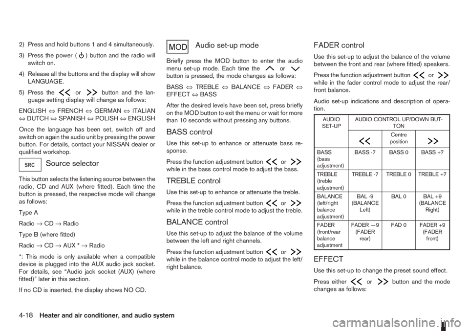 NISSAN NOTE 2008 Owners Manual 2) Press and hold buttons 1 and 4 simultaneously.
3) Press the power (
) button and the radio will
switch on.
4) Release all the buttons and the display will show
LANGUAGE.
5) Press the
orbutton and t NISSAN NOTE 2008 Owners Manual 2) Press and hold buttons 1 and 4 simultaneously.
3) Press the power (
) button and the radio will
switch on.
4) Release all the buttons and the display will show
LANGUAGE.
5) Press the
orbutton and t