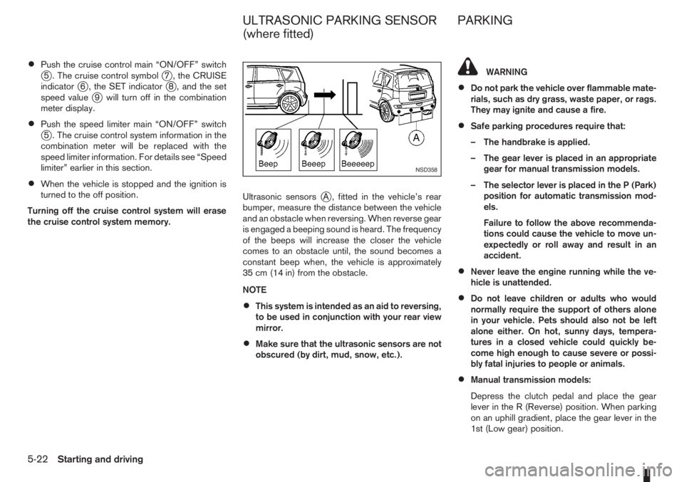 NISSAN NOTE 2008  Owners Manual •Push the cruise control main “ON/OFF” switchj5 . The cruise control symbolj7 , the CRUISE
indicatorj6 , the SET indicatorj8 , and the set
speed valuej9 will turn off in the combination
meter di