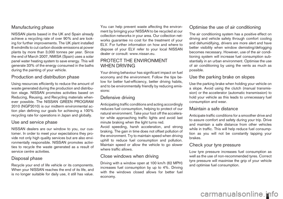 NISSAN NOTE 2007  Owners Manual Manufacturing phase
NISSAN plants based in the UK and Spain already
achieve a recycling rate of over 90% and are look-
ing for further improvements. The UK plant installed
8 windmills to cut carbon di