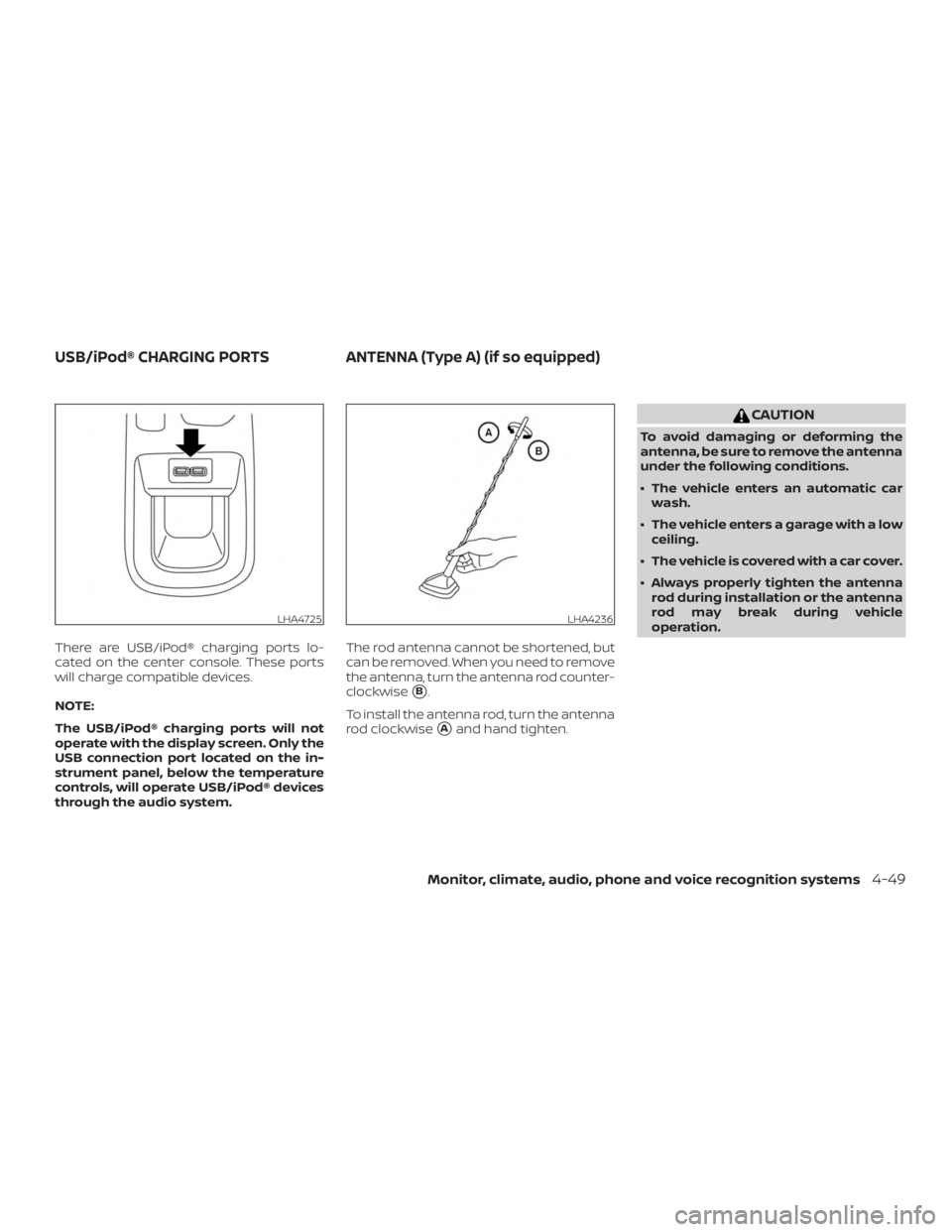 NISSAN VERSA NOTE 2021  Owners Manual There are USB/iPod® charging ports lo-
cated on the center console. These ports
will charge compatible devices.
NOTE:
The USB/iPod® charging ports will not
operate with the display screen. Only the
