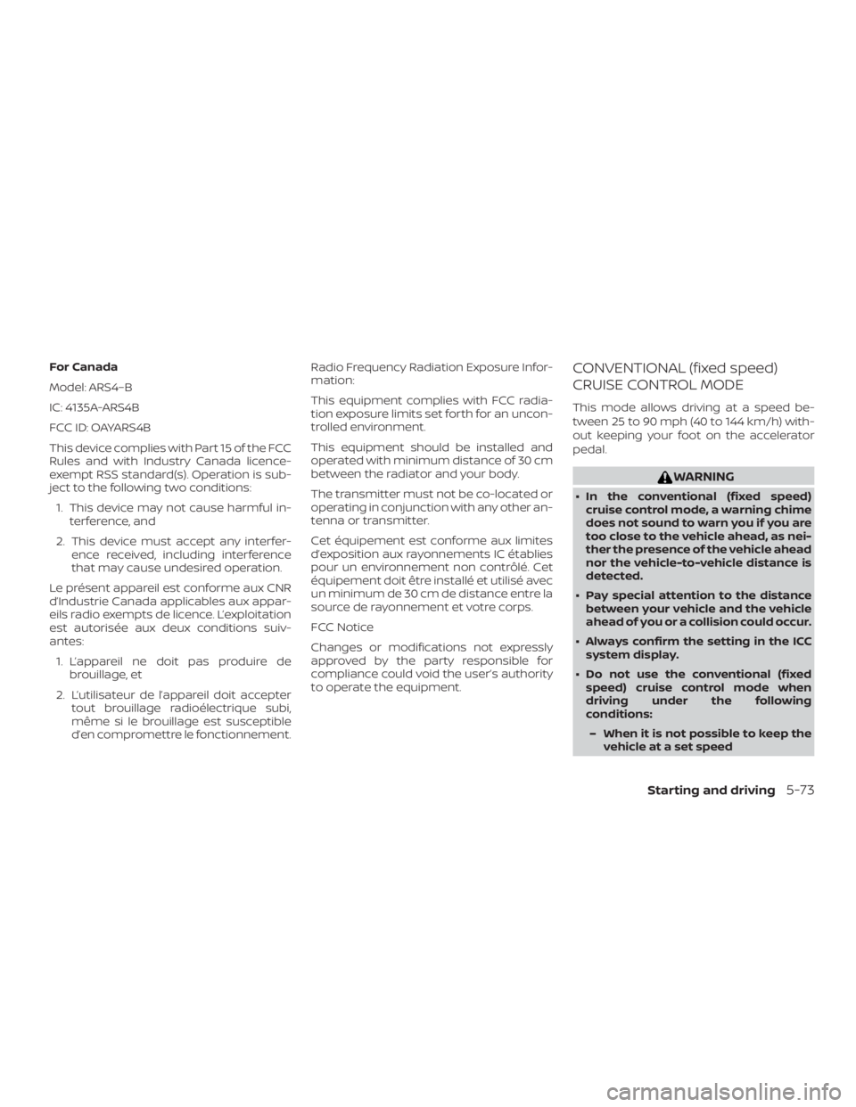 NISSAN VERSA NOTE 2021  Owners Manual For Canada
Model: ARS4–B
IC: 4135A-ARS4B
FCC ID: OAYARS4B
This device complies with Part 15 of the FCC
Rules and with Industry Canada licence-
exempt RSS standard(s). Operation is sub-
ject to the f