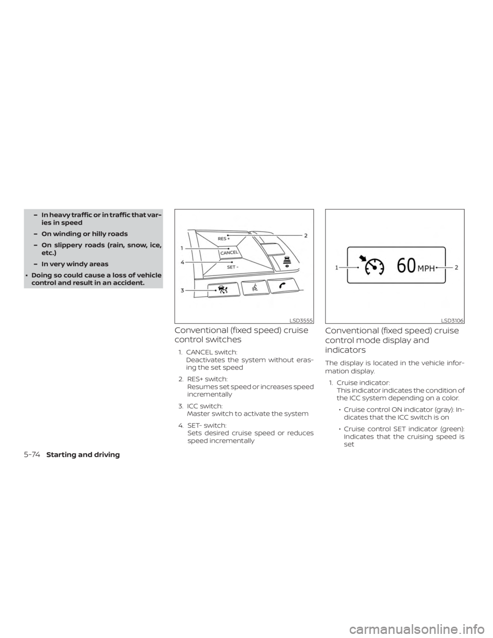 NISSAN VERSA NOTE 2021  Owners Manual – In heavy traffic or in traffic that var-ies in speed
– On winding or hilly roads
– On slippery roads (rain, snow, ice, etc.)
– In very windy areas
∙ Doing so could cause a loss of vehicle 