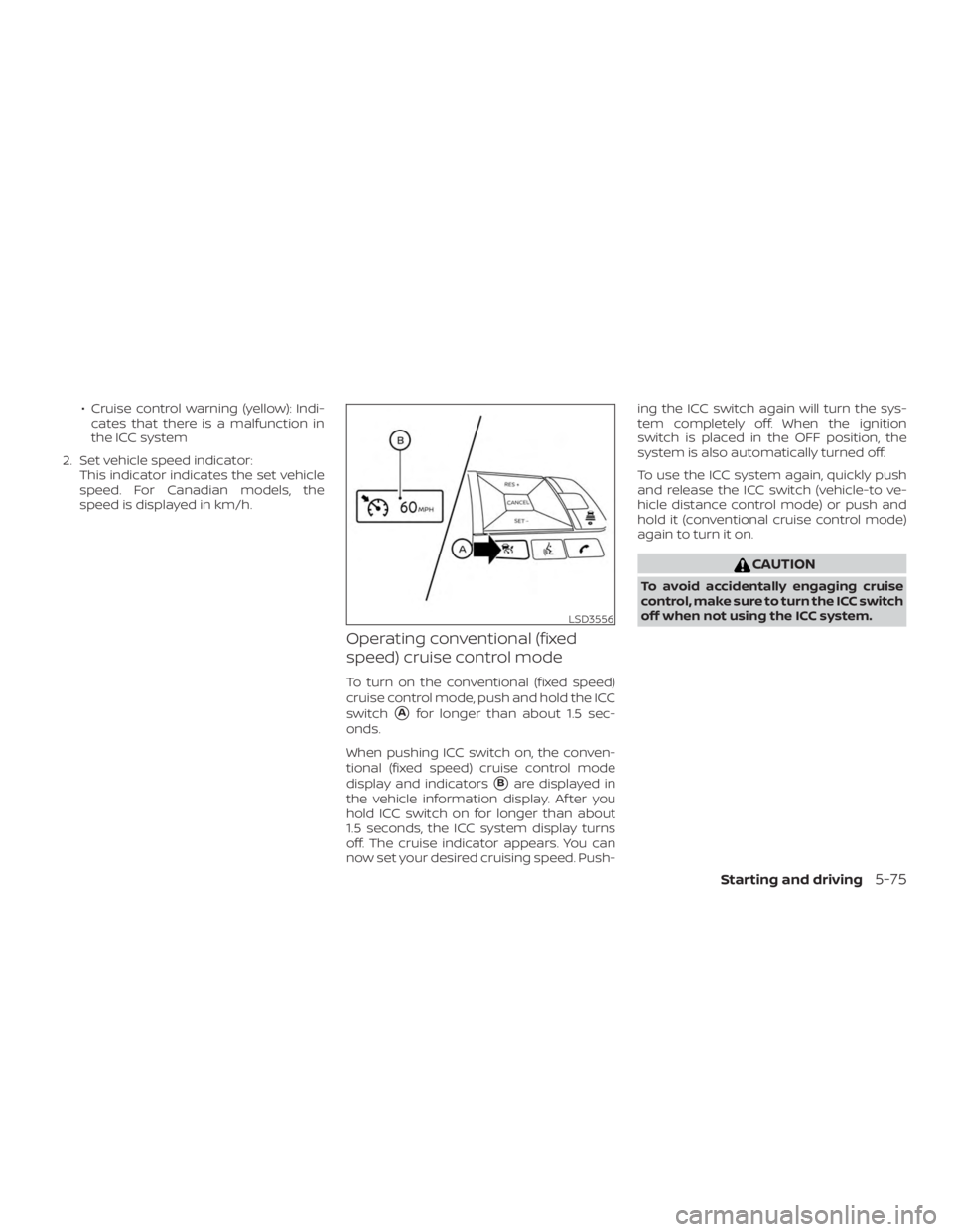 NISSAN VERSA NOTE 2021  Owners Manual ∙ Cruise control warning (yellow): Indi-cates that there is a malfunction in
the ICC system
2. Set vehicle speed indicator: This indicator indicates the set vehicle
speed. For Canadian models, the
s