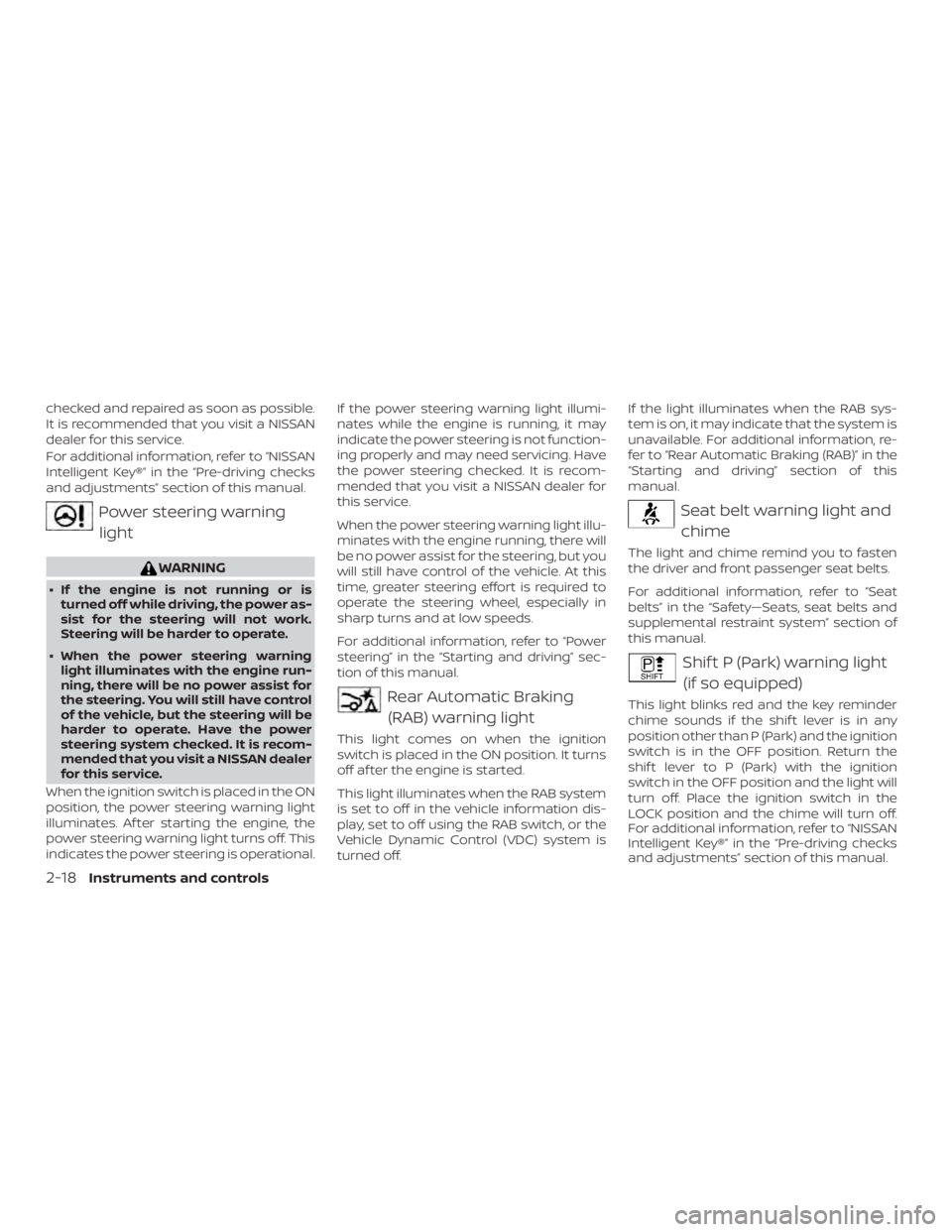 NISSAN VERSA SEDAN 2021  Owners Manual checked and repaired as soon as possible.
It is recommended that you visit a NISSAN
dealer for this service.
For additional information, refer to “NISSAN
Intelligent Key®” in the “Pre-driving c