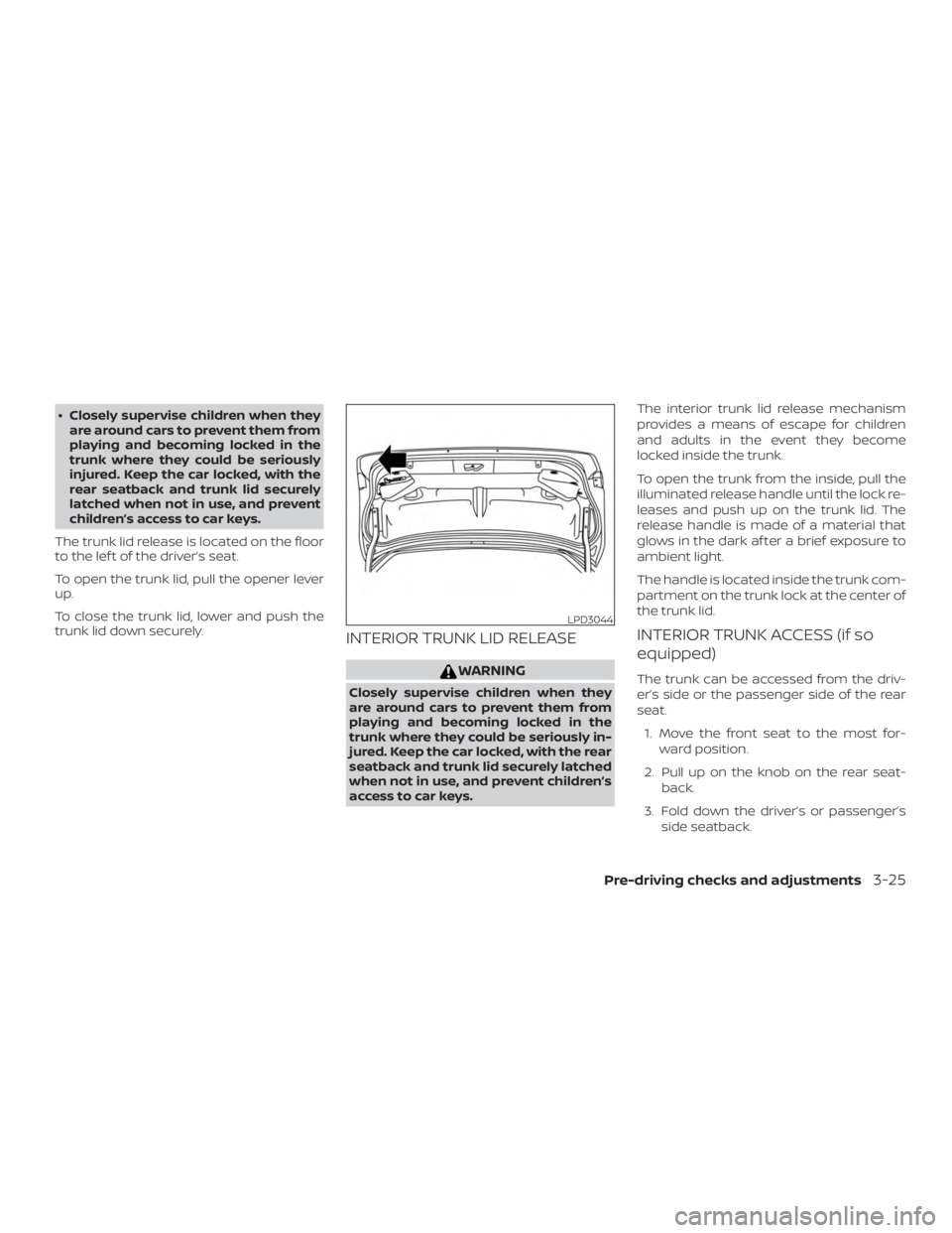 NISSAN VERSA SEDAN 2021  Owners Manual ∙ Closely supervise children when theyare around cars to prevent them from
playing and becoming locked in the
trunk where they could be seriously
injured. Keep the car locked, with the
rear seatback