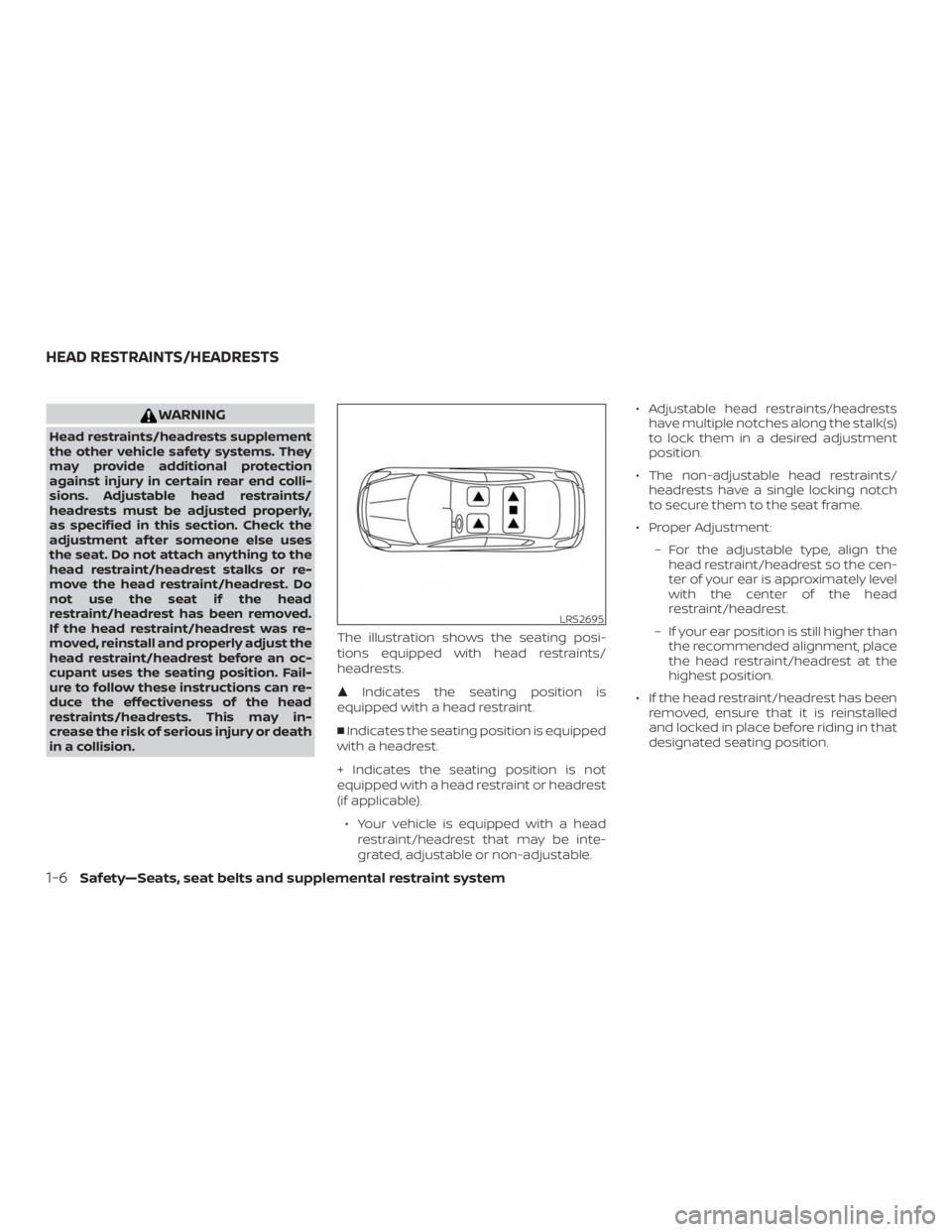 NISSAN VERSA SEDAN 2021  Owners Manual WARNING
Head restraints/headrests supplement
the other vehicle safety systems. They
may provide additional protection
against injury in certain rear end colli-
sions. Adjustable head restraints/
headr