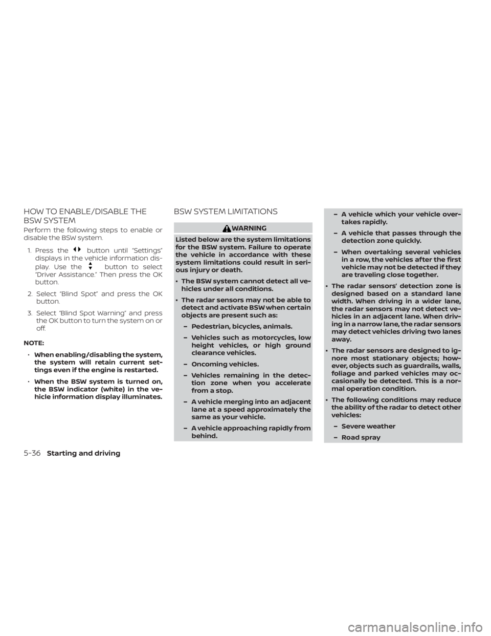 NISSAN VERSA SEDAN 2021  Owners Manual HOW TO ENABLE/DISABLE THE
BSW SYSTEM
Perform the following steps to enable or
disable the BSW system.1. Press the 