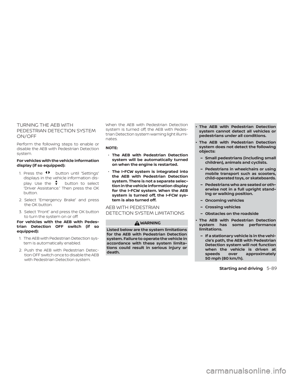 NISSAN VERSA SEDAN 2021  Owners Manual TURNING THE AEB WITH
PEDESTRIAN DETECTION SYSTEM
ON/OFF
Perform the following steps to enable or
disable the AEB with Pedestrian Detection
system.
For vehicles with the vehicle information
display (if