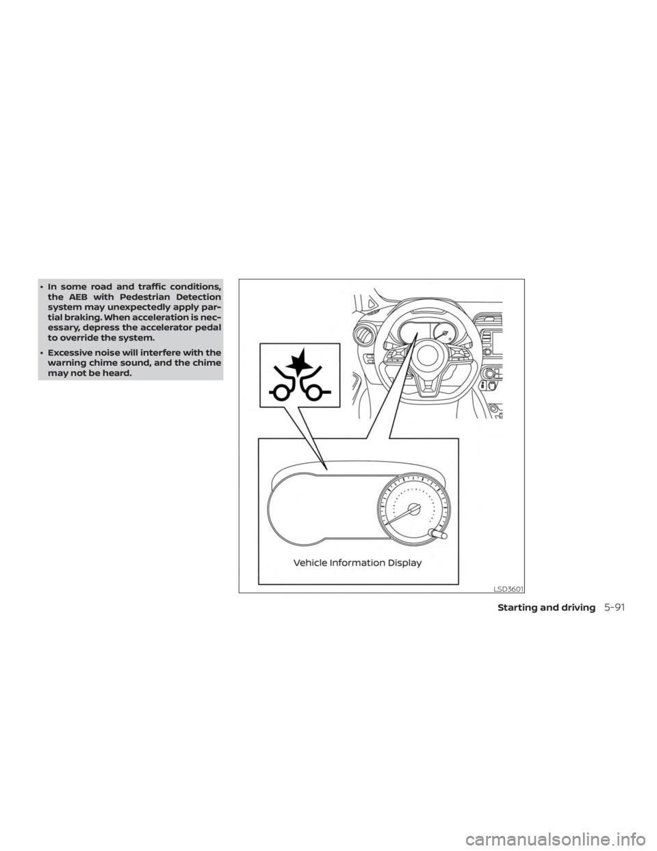NISSAN VERSA SEDAN 2021  Owners Manual ∙ In some road and traffic conditions,the AEB with Pedestrian Detection
system may unexpectedly apply par-
tial braking. When acceleration is nec-
essary, depress the accelerator pedal
to override t