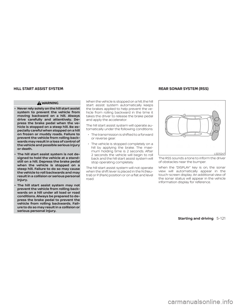 NISSAN VERSA SEDAN 2021  Owners Manual WARNING
∙ Never rely solely on the hill start assistsystem to prevent the vehicle from
moving backward on a hill. Always
drive carefully and attentively. De-
press the brake pedal when the ve-
hicle