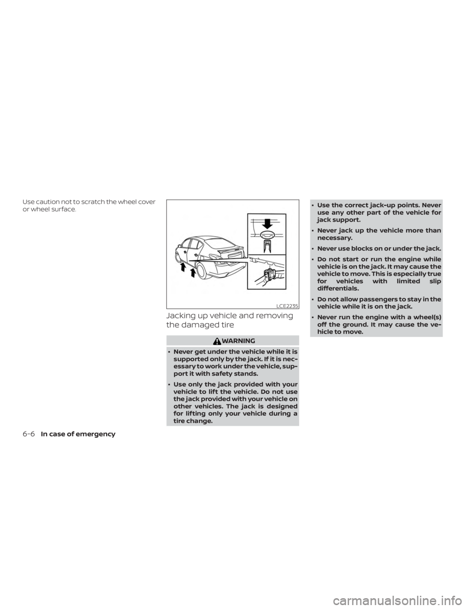 NISSAN VERSA SEDAN 2021  Owners Manual Use caution not to scratch the wheel cover
or wheel surface.
Jacking up vehicle and removing
the damaged tire 
