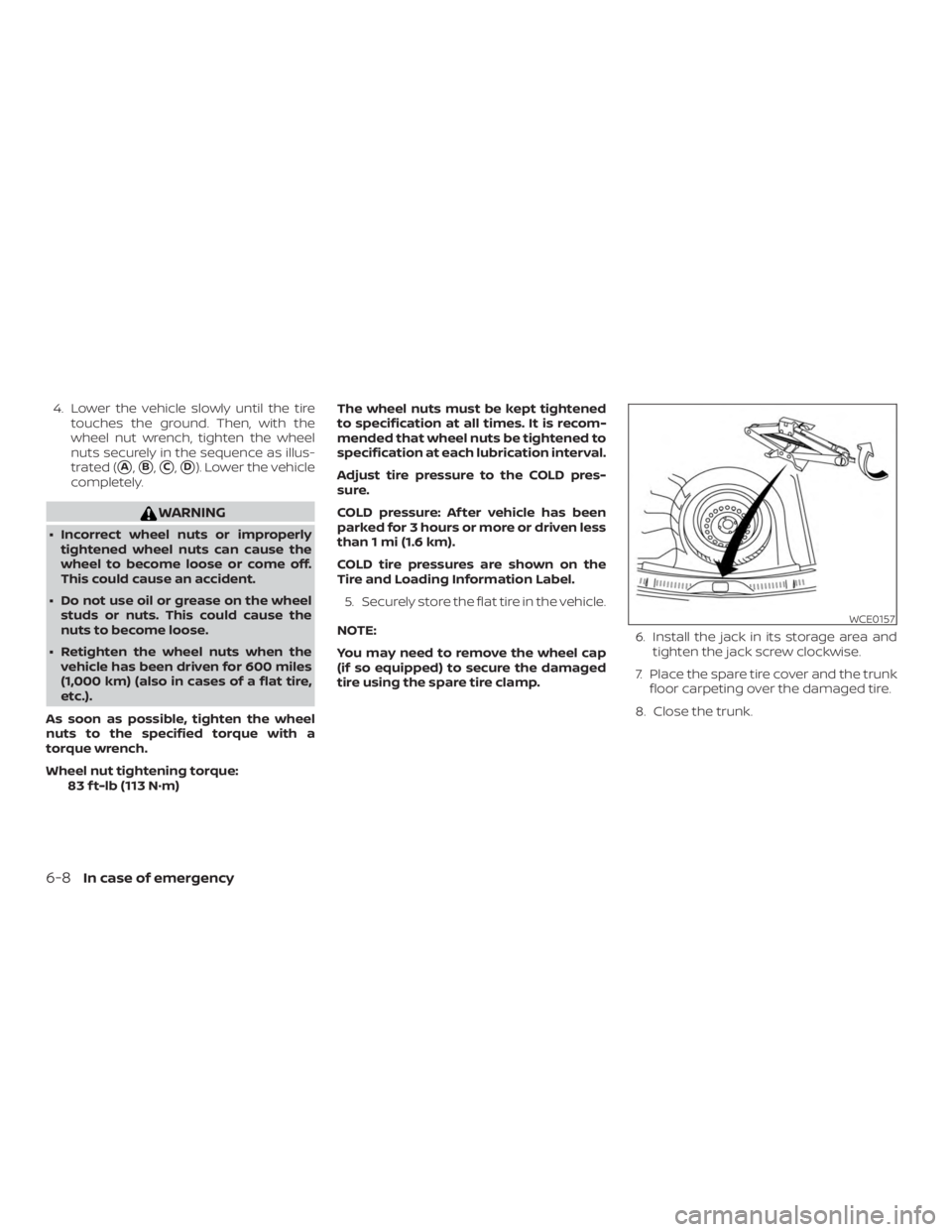 NISSAN VERSA SEDAN 2021  Owners Manual 4. Lower the vehicle slowly until the tiretouches the ground. Then, with the
wheel nut wrench, tighten the wheel
nuts securely in the sequence as illus-
trated (
A,B,C,D). Lower the vehicle
comple
