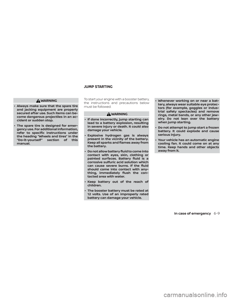 NISSAN VERSA SEDAN 2021  Owners Manual WARNING
∙ Always make sure that the spare tireand jacking equipment are properly
secured af ter use. Such items can be-
come dangerous projectiles in an ac-
cident or sudden stop.
∙ The spare tire