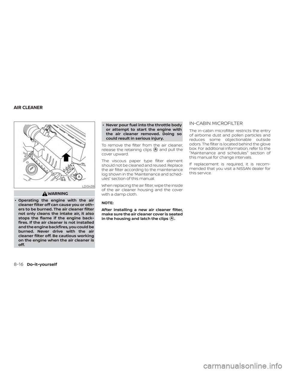 NISSAN VERSA SEDAN 2021  Owners Manual WARNING
∙ Operating the engine with the aircleaner filter off can cause you or oth-
ers to be burned. The air cleaner filter
not only cleans the intake air, it also
stops the flame if the engine bac