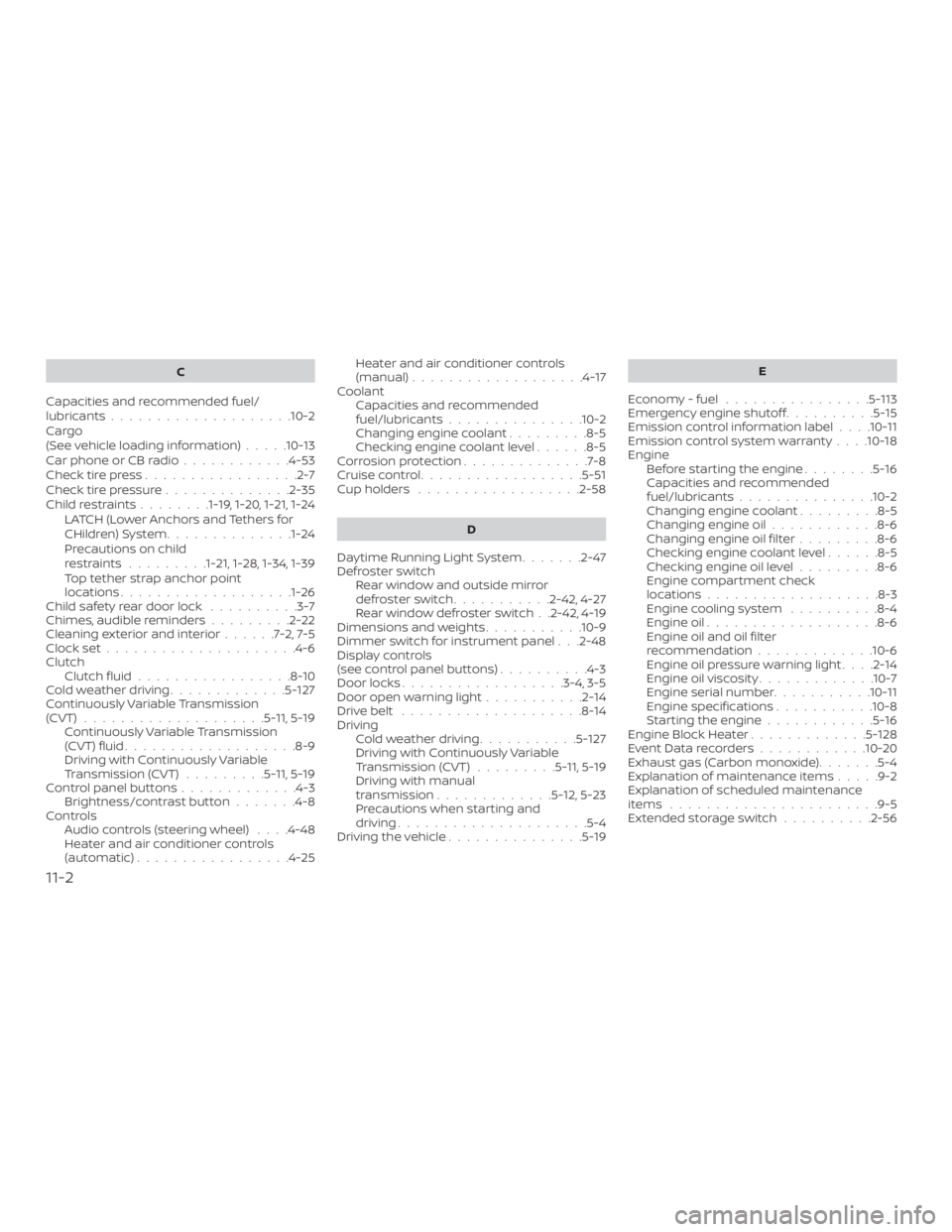 NISSAN VERSA SEDAN 2021  Owners Manual C
Capacities and recommended fuel/
lubricants....................10-2
Cargo
(See vehicle loading information) .....10-13
Car phone or CB radio ............4-53
Check tire press .................2-7
Ch