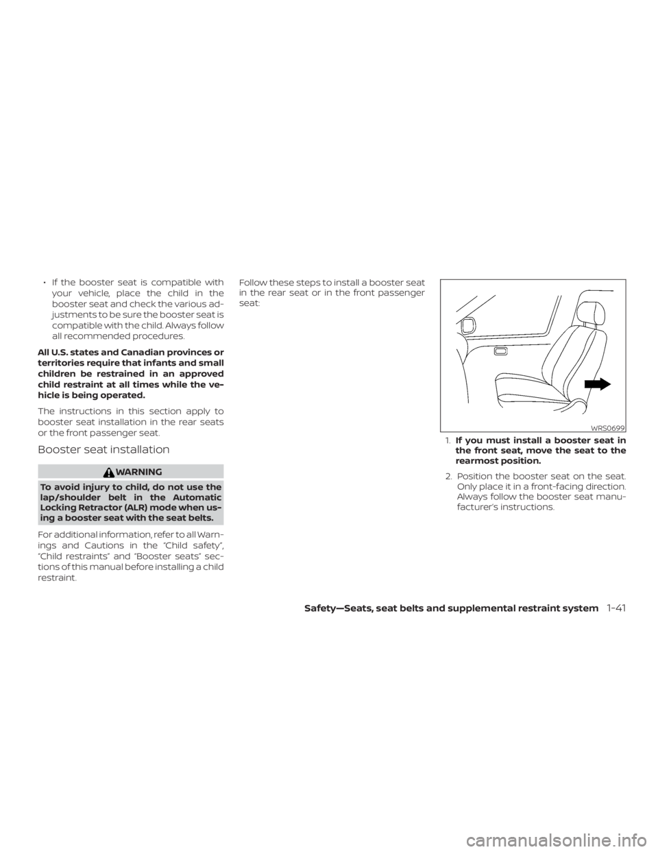 NISSAN VERSA SEDAN 2021  Owners Manual ∙ If the booster seat is compatible withyour vehicle, place the child in the
booster seat and check the various ad-
justments to be sure the booster seat is
compatible with the child. Always follow
