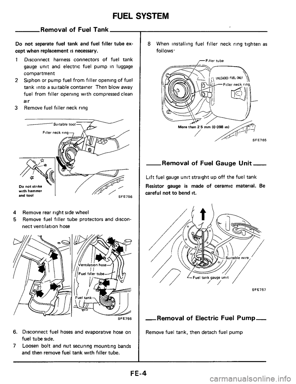 NISSAN 300ZX 1984 Z31 Engine Control Workshop Manual FUEL SYSTEM 
Removal of Fuel Tank 
Do not separate fuel tank  and  fuel filler  tube ex- 
cept when  replacement is necessary. 
1 Disconnect  harness connectors  of fuel  tank 
gauge  unit and electri