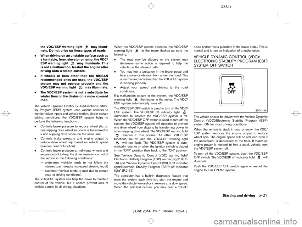 NISSAN X-TRAIL 2021  Owners Manual  
������� 
�> �(�G�L�W� ����� ��� � �0�R�G�H�O� �7����$�@ 
the VDC/ESP warninglight 
may illumi-
nate. Donot drive onthese typesofroads.
. When driving onanunstable surfacesuchas
