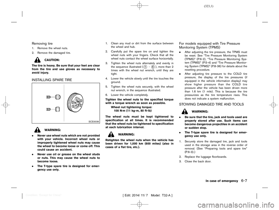 NISSAN X-TRAIL 2021  Owners Manual  
������� 
�> �(�G�L�W� ����� ��� � �0�R�G�H�O� �7����$�@ 
Removing tire 
T32A1308 27-9C9287 25-DE13-45 24-B106-43C BCA933524 
1. Remove thewheel nuts.
2. Remove thedamaged tire. 