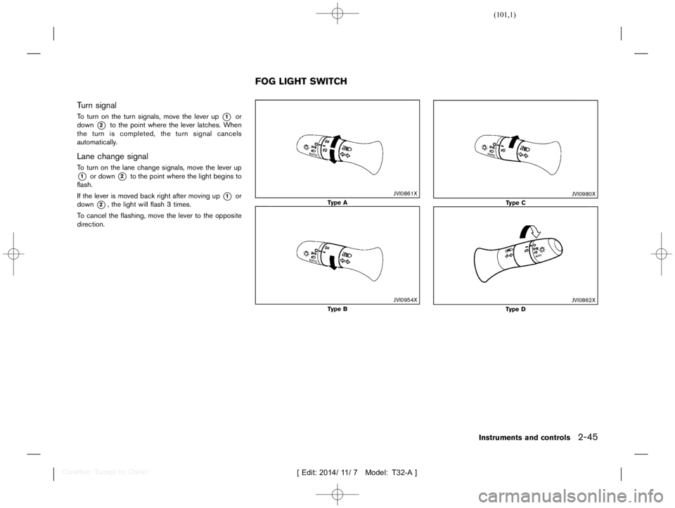 NISSAN X-TRAIL 2020  Owners Manual  
������� 
�> �(�G�L�W� ����� ��� � �0�R�G�H�O� �7����$�@ 
T urn signal 
T32A130827- 5BE2C8F7-D44C-41AB-B 53D-C802061908CD 
T o turn onthe turn signals, movethelever up 
* 
1 
or
